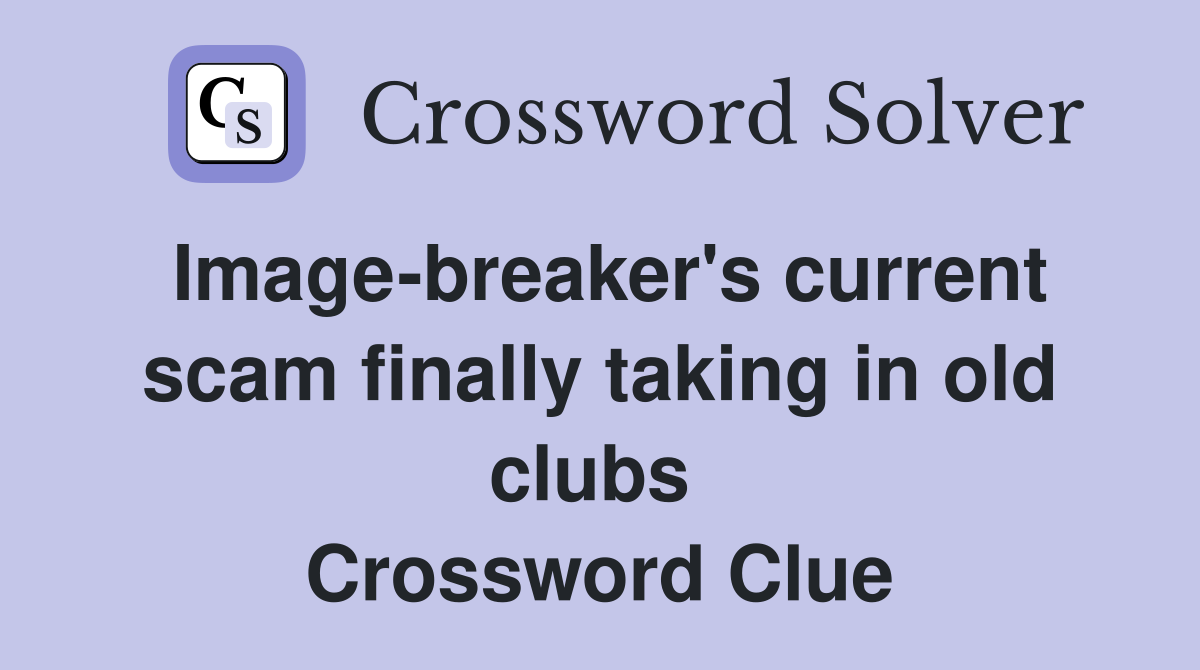 Image-breaker's current scam finally taking in old clubs  Crossword Clue
