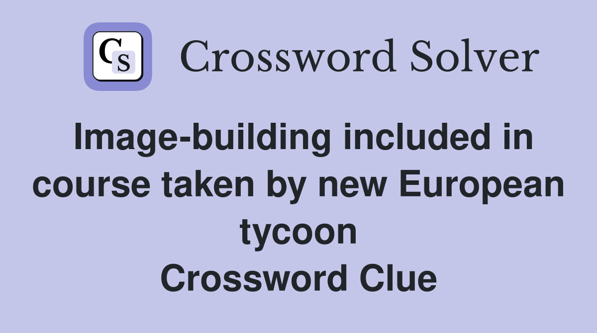Image-building included in course taken by new European tycoon Crossword Clue