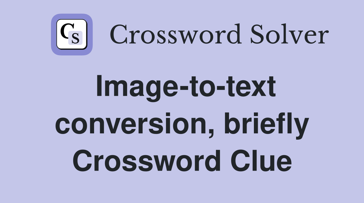 Image-to-text conversion, briefly Crossword Clue