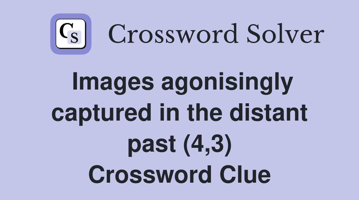 Images agonisingly captured in the distant past (4,3) Crossword Clue
