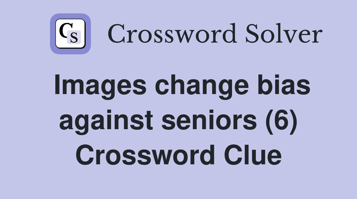 Images change bias against seniors (6) Crossword Clue