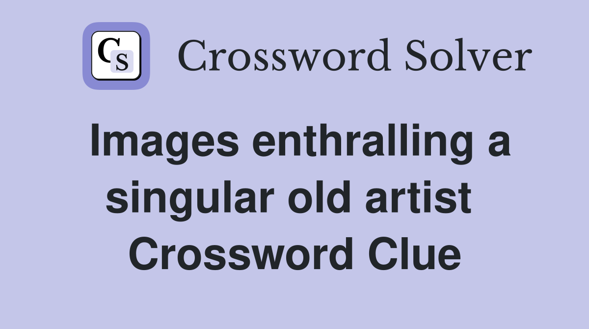 Images enthralling a singular old artist  Crossword Clue