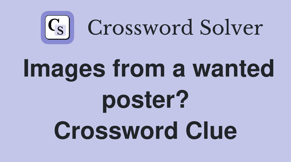 Images from a wanted poster? Crossword Clue