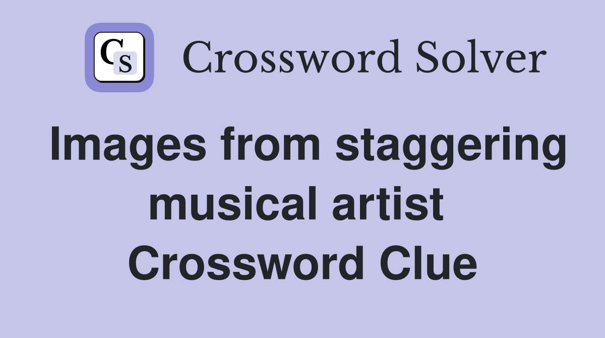 Images from staggering musical artist  Crossword Clue
