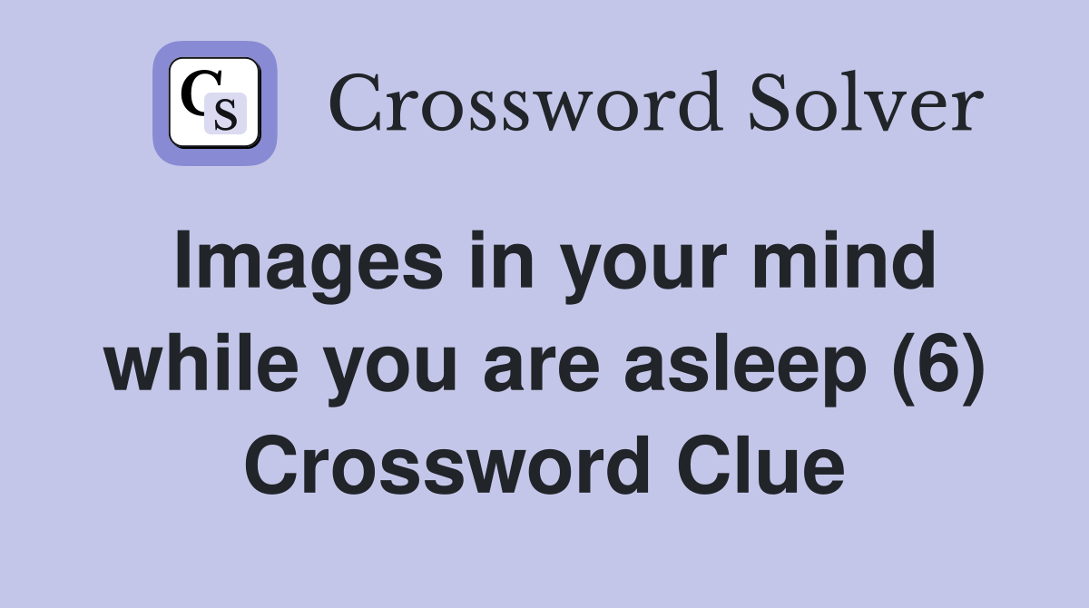 Images in your mind while you are asleep (6) Crossword Clue