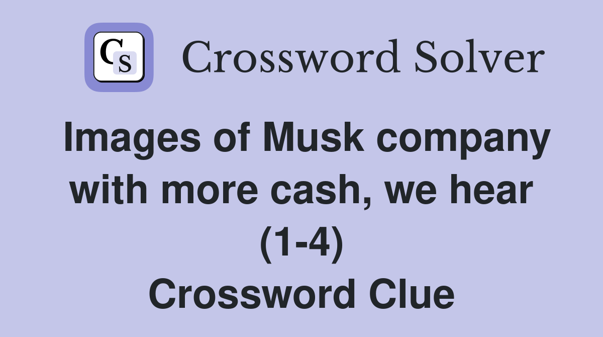 Images of Musk company with more cash, we hear (1-4) Crossword Clue