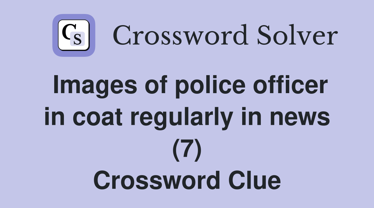 Images of police officer in coat regularly in news (7) Crossword Clue