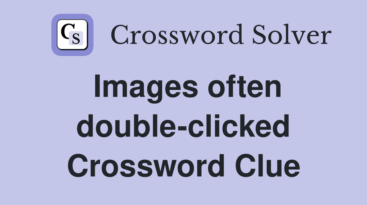 Images often double-clicked Crossword Clue