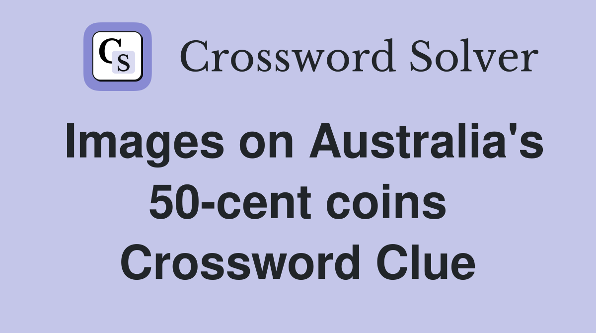 Images on Australia's 50-cent coins Crossword Clue