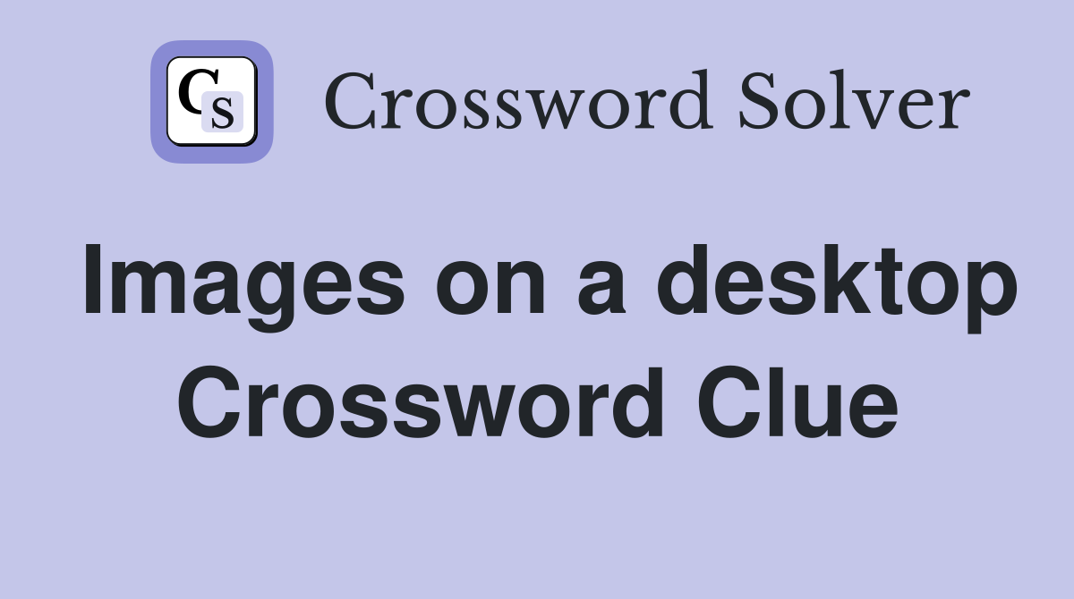 Images on a desktop Crossword Clue