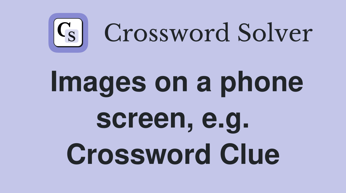 Images on a phone screen, e.g. Crossword Clue