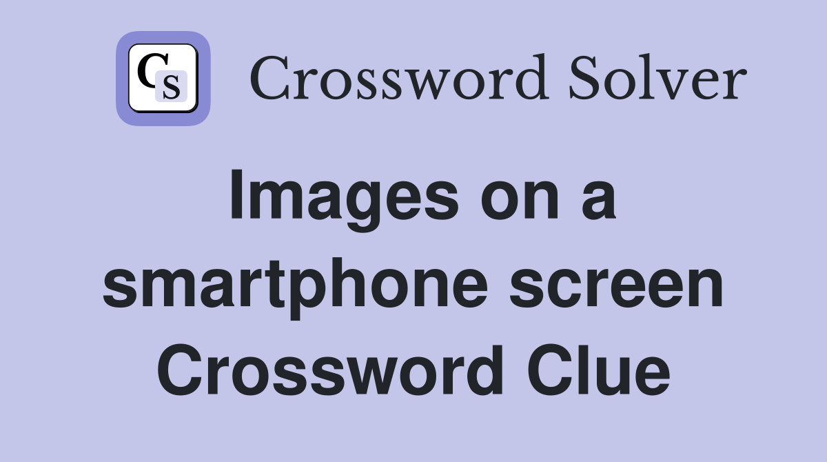 Images on a smartphone screen Crossword Clue