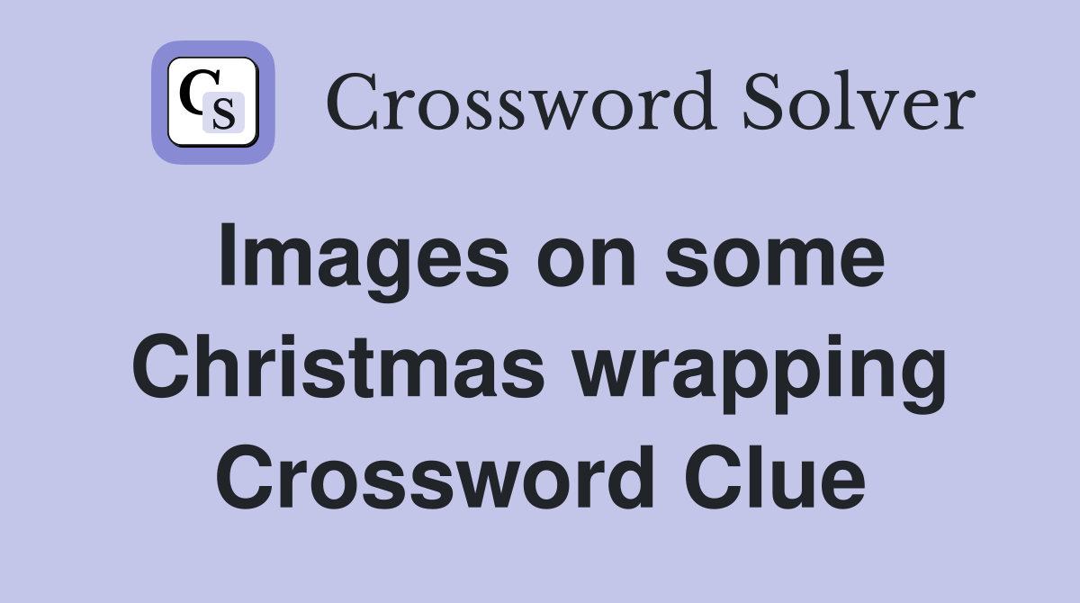 Images on some Christmas wrapping Crossword Clue