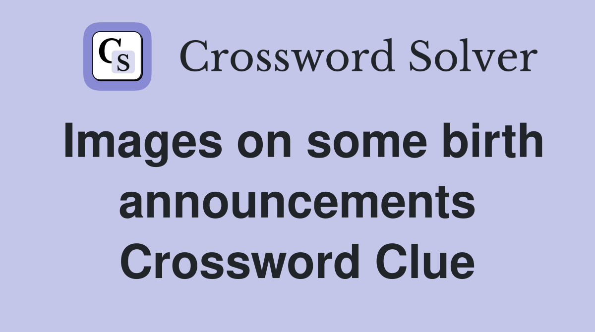 Images on some birth announcements Crossword Clue