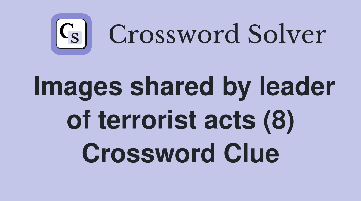 Images shared by leader of terrorist acts (8) Crossword Clue