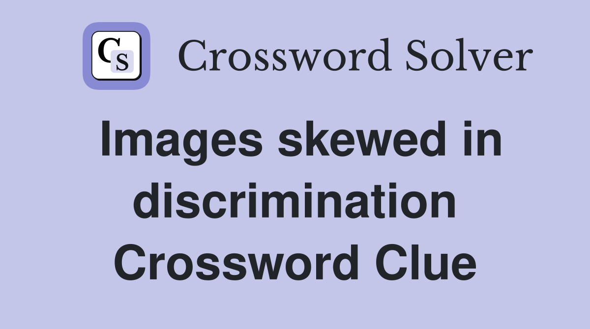 Images skewed in discrimination Crossword Clue