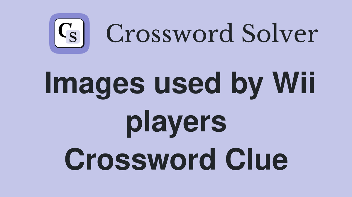 Images used by Wii players Crossword Clue