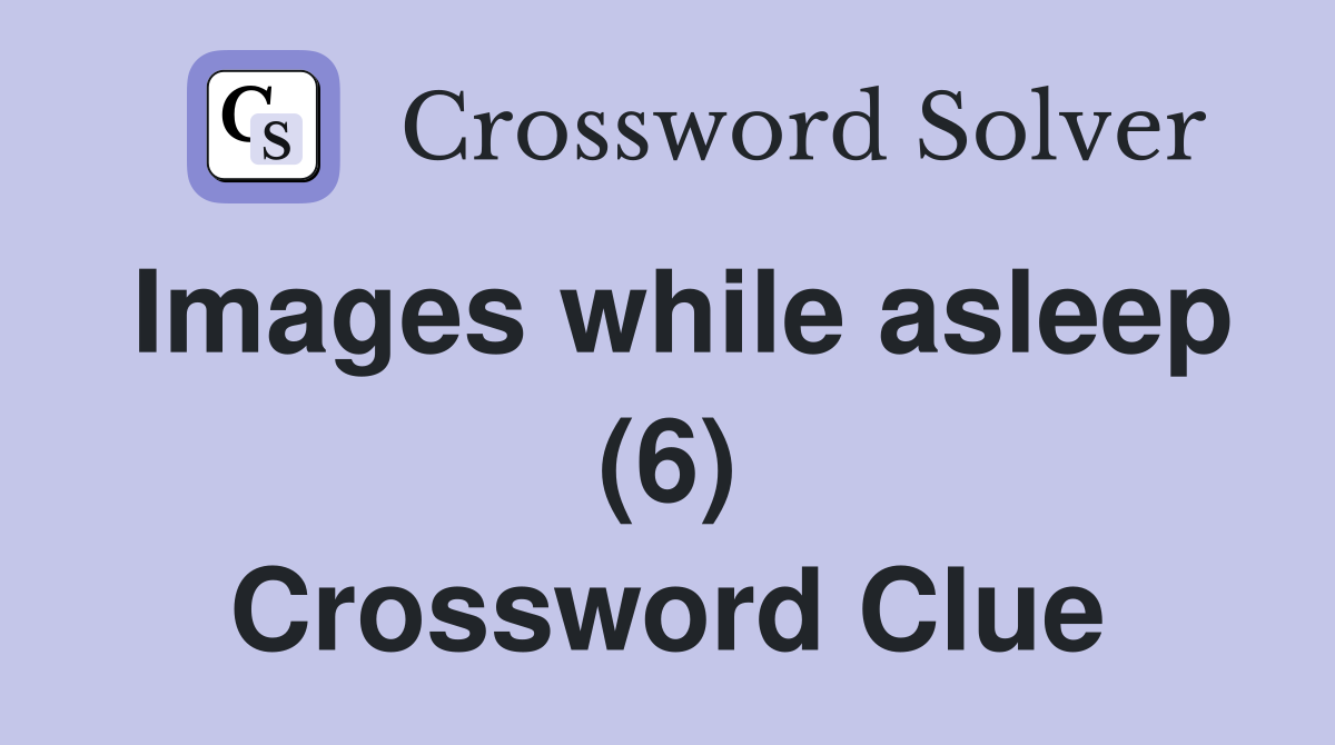 Images while asleep (6) Crossword Clue