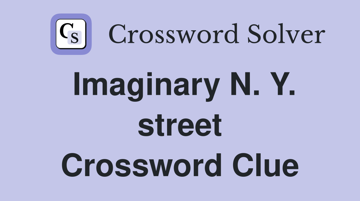 Imaginary N. Y. street Crossword Clue