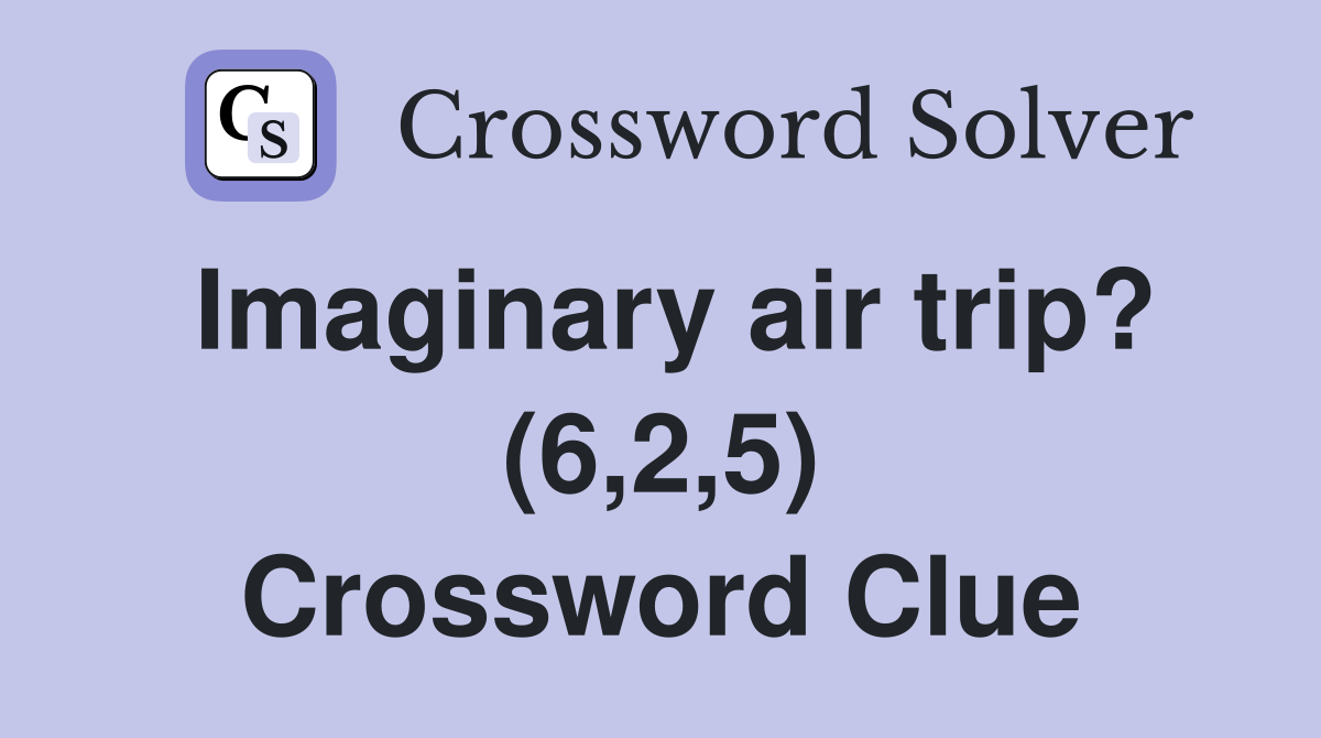 Imaginary air trip? (6,2,5) Crossword Clue