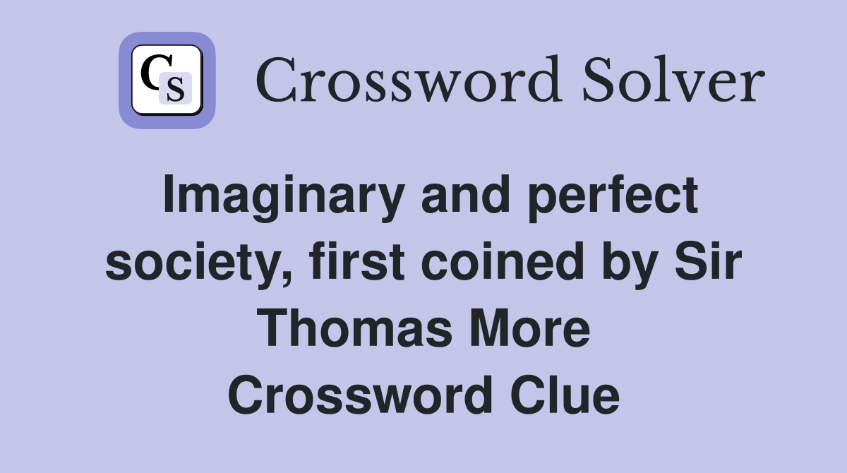 Imaginary and perfect society, first coined by Sir Thomas More Crossword Clue