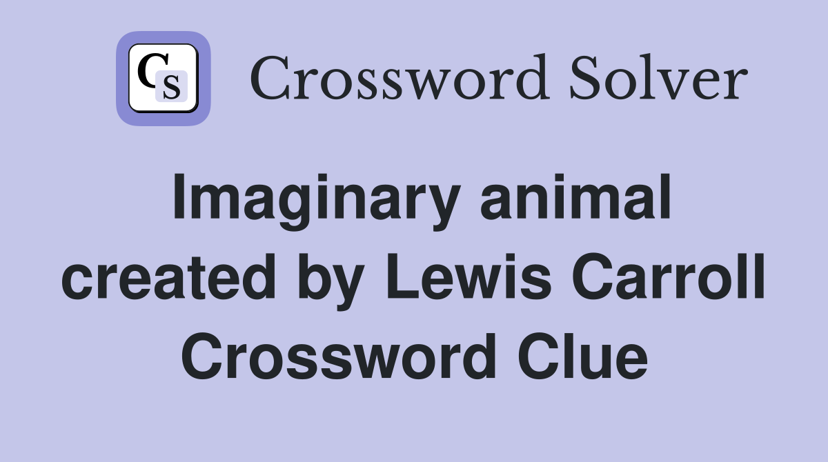 Imaginary animal created by Lewis Carroll Crossword Clue