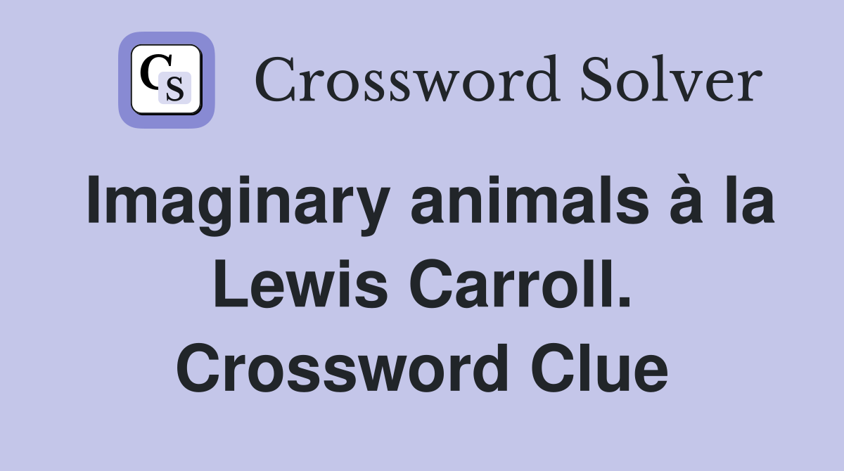 Imaginary animals à la Lewis Carroll. Crossword Clue
