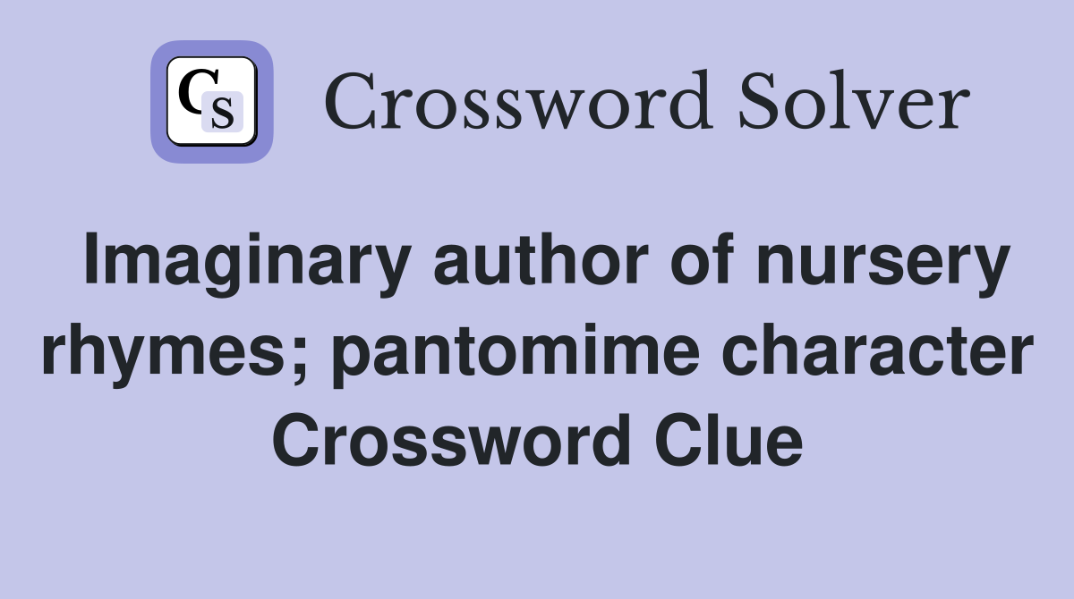 Imaginary author of nursery rhymes; pantomime character Crossword Clue