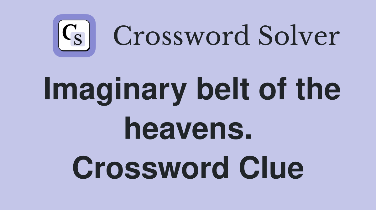 Imaginary belt of the heavens. Crossword Clue