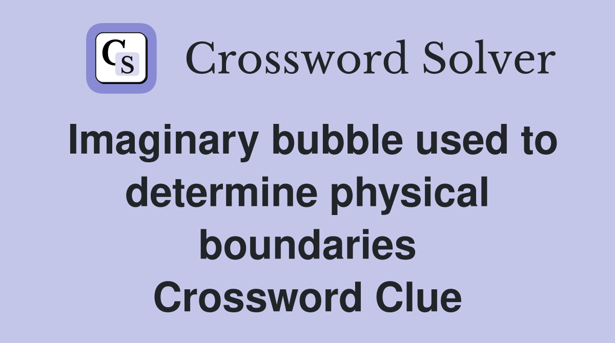 Imaginary bubble used to determine physical boundaries Crossword Clue