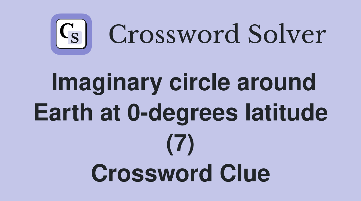 Imaginary circle around Earth at 0-degrees latitude (7) Crossword Clue
