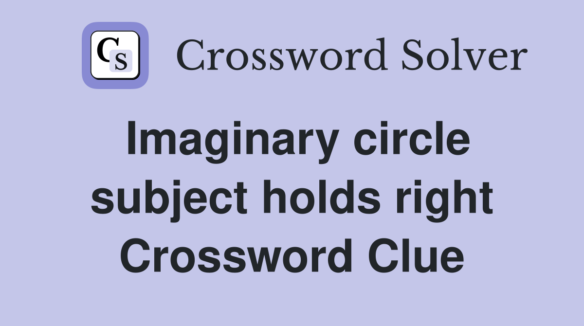Imaginary circle subject holds right Crossword Clue