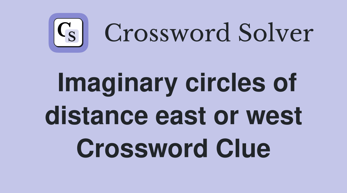Imaginary circles of distance east or west Crossword Clue