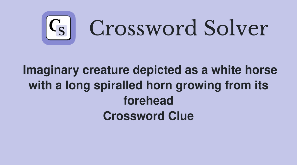 Imaginary creature depicted as a white horse with a long spiralled horn growing from its forehead Crossword Clue