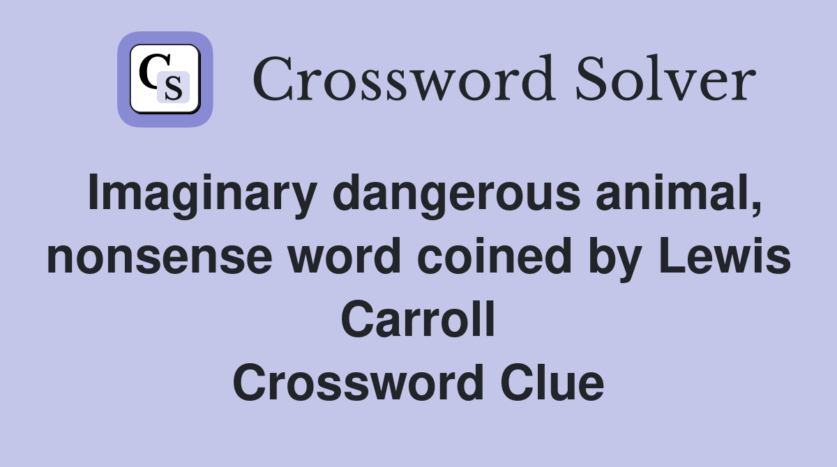 Imaginary dangerous animal, nonsense word coined by Lewis Carroll Crossword Clue