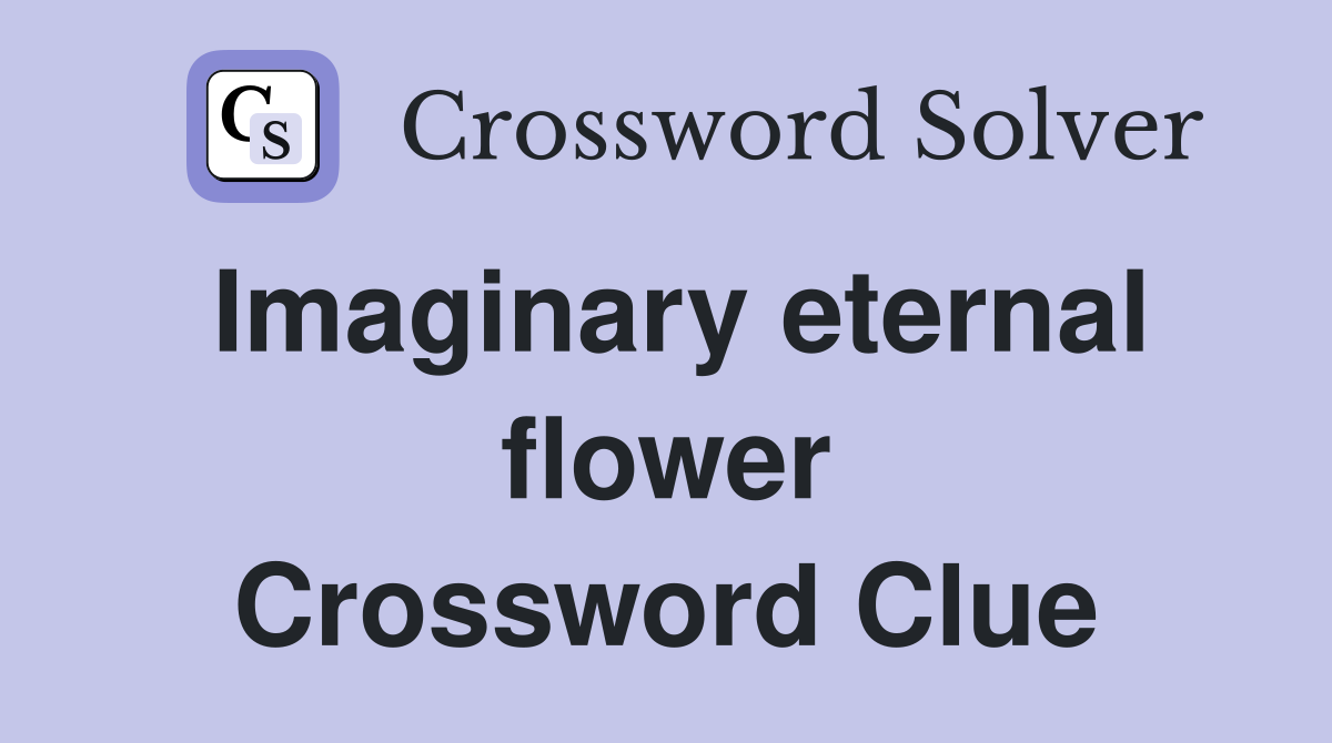 Imaginary eternal flower Crossword Clue