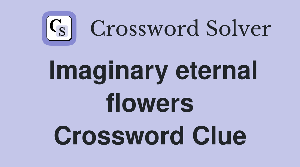 Imaginary eternal flowers Crossword Clue