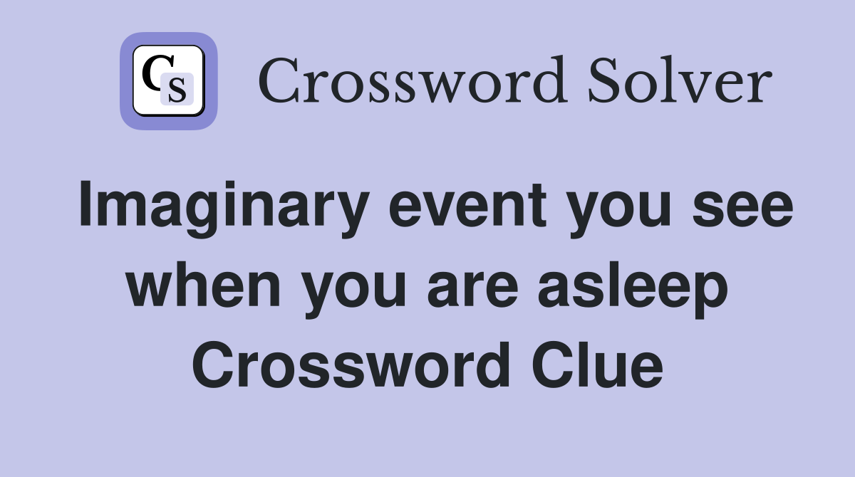Imaginary event you see when you are asleep Crossword Clue