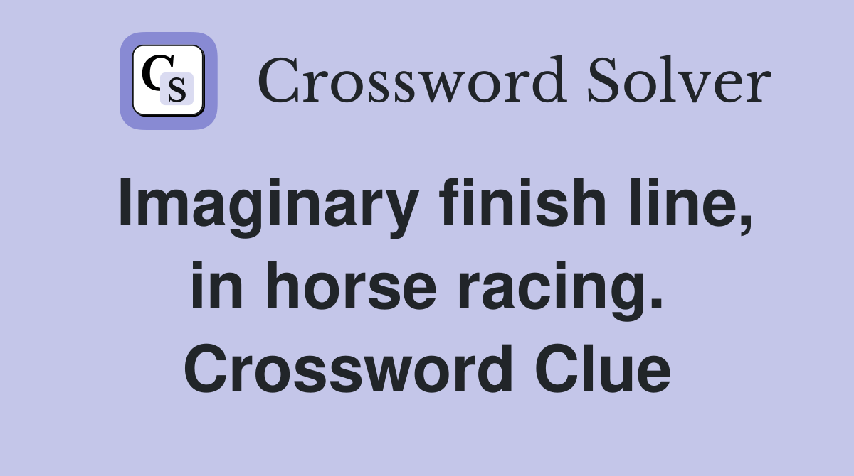 Imaginary finish line, in horse racing. Crossword Clue