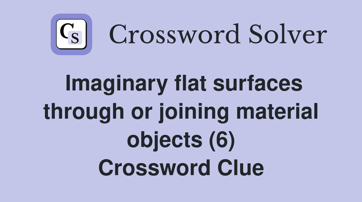Imaginary flat surfaces through or joining material objects (6) Crossword Clue