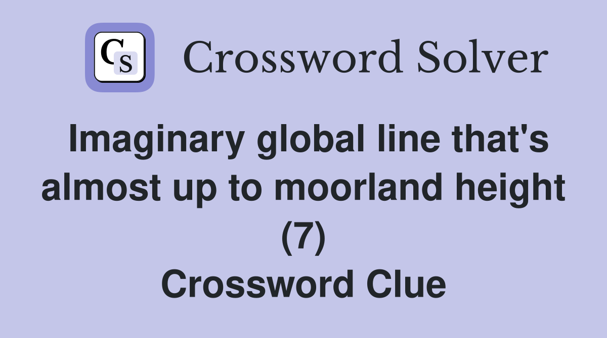 Imaginary global line that's almost up to moorland height (7) Crossword Clue