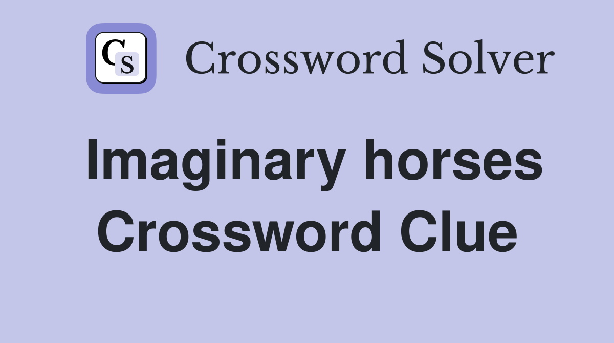 Imaginary horses Crossword Clue