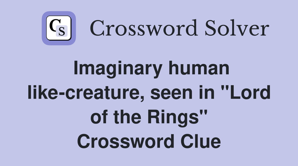 Imaginary human like-creature, seen in "Lord of the Rings" Crossword Clue
