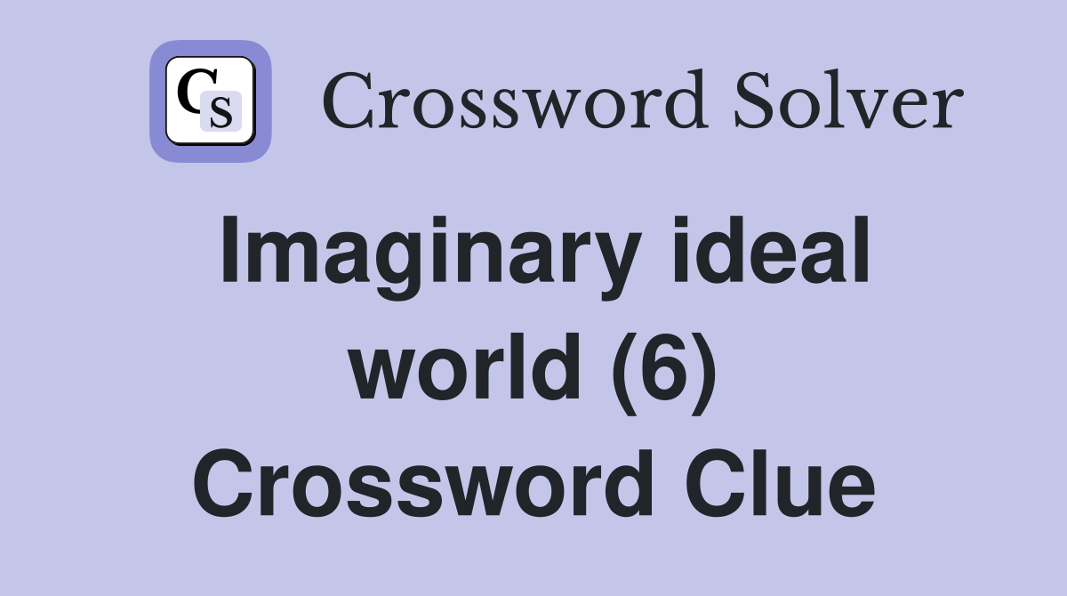 Imaginary ideal world (6) Crossword Clue