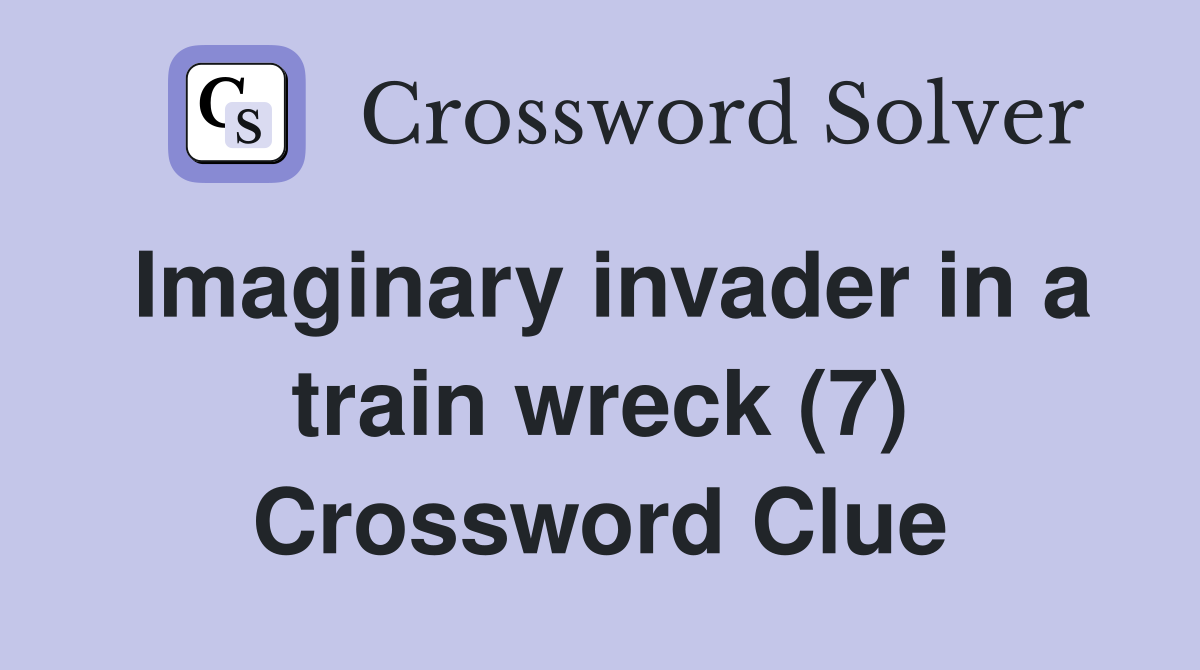 Imaginary invader in a train wreck (7) Crossword Clue