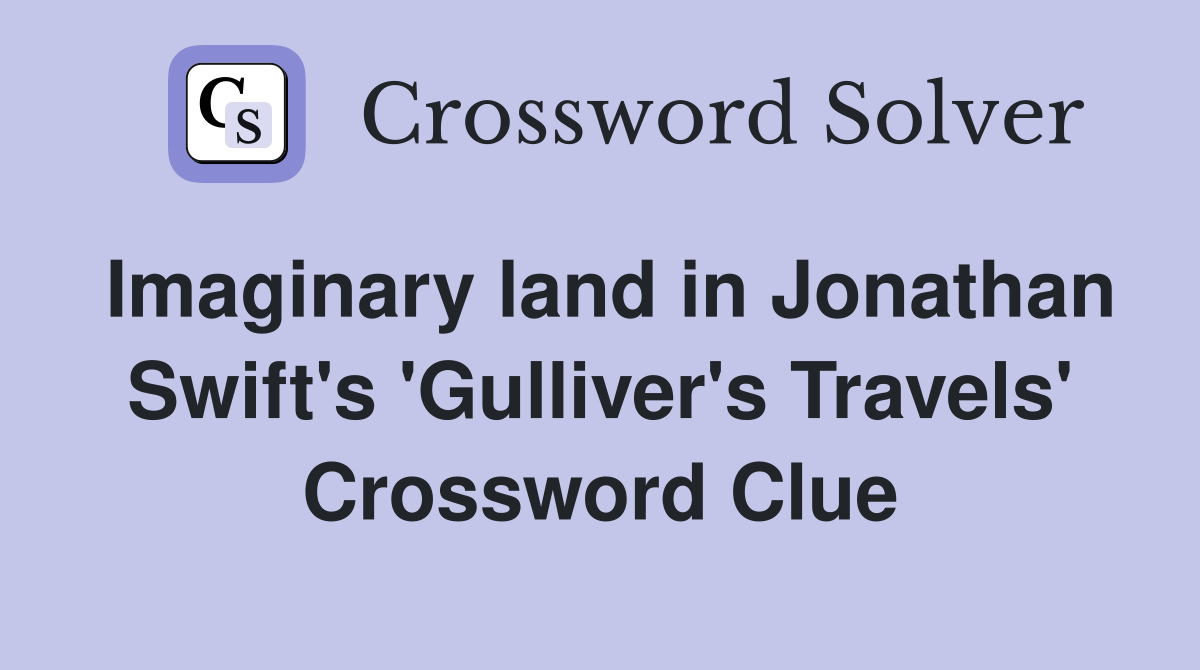 Imaginary land in Jonathan Swift's 'Gulliver's Travels' Crossword Clue