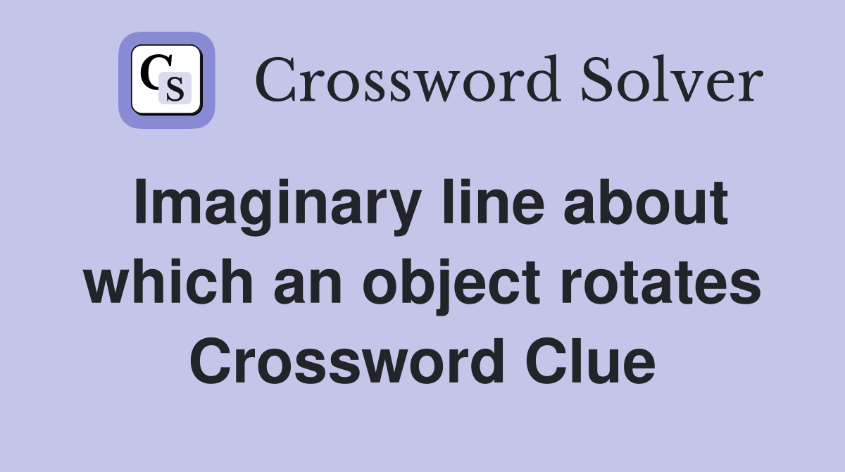 Imaginary line about which an object rotates Crossword Clue