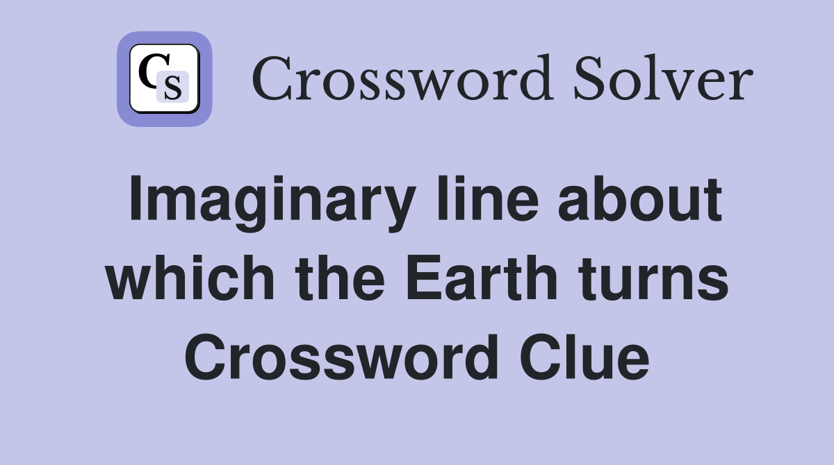 Imaginary line about which the Earth turns Crossword Clue