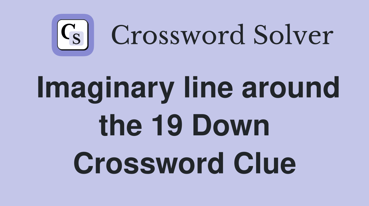 Imaginary line around the 19 Down Crossword Clue