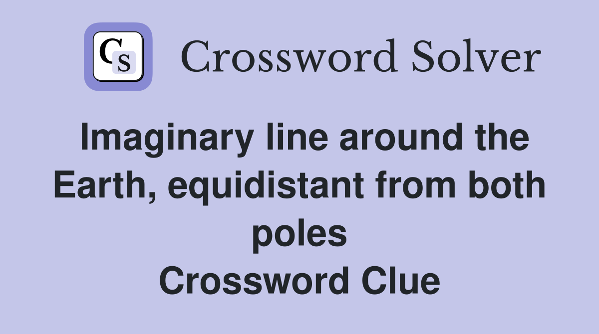Imaginary line around the Earth, equidistant from both poles Crossword Clue